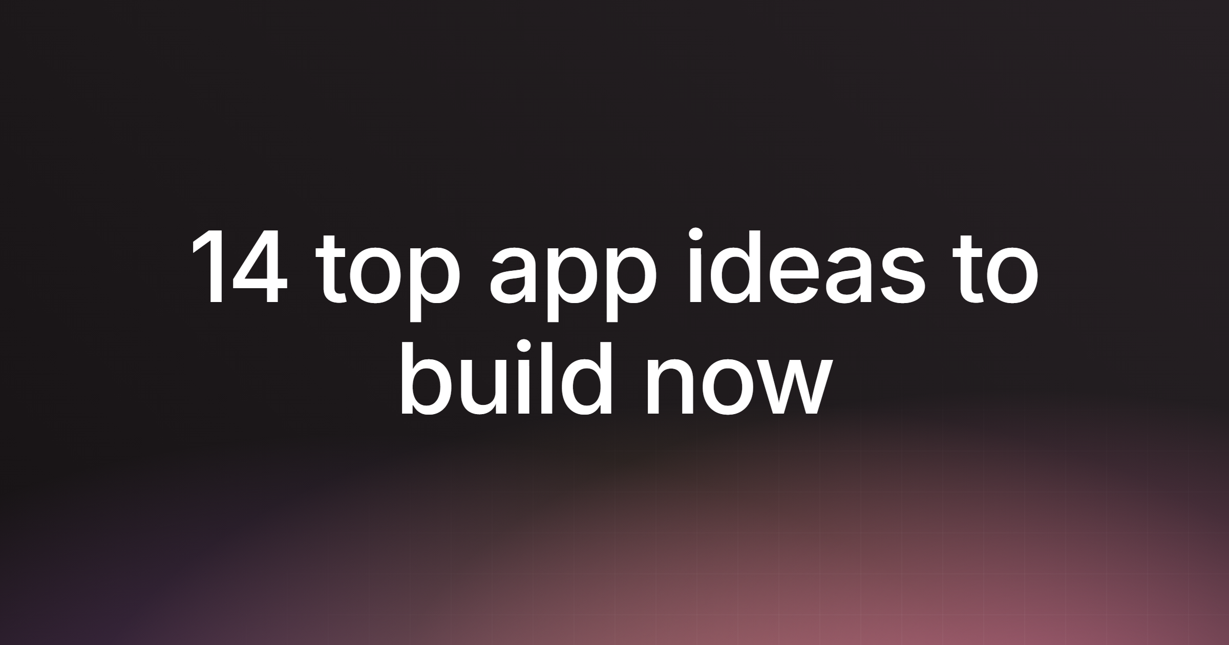 14 top app ideas to build now